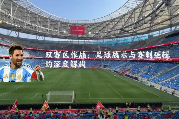 双赛区作战：足球战术与赛制逻辑的深度解构