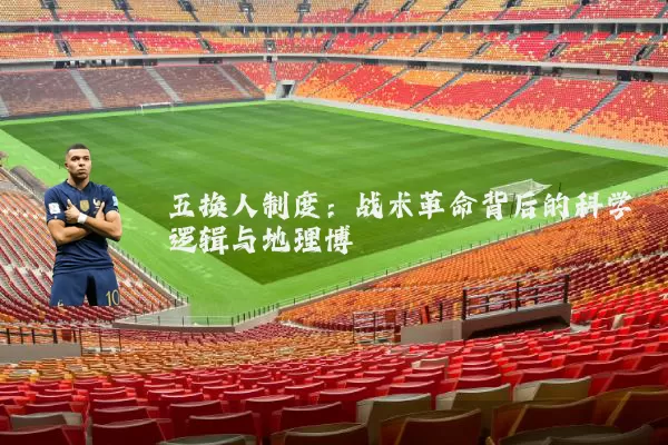 五换人制度:战术革命背后的科学逻辑与地理博弈