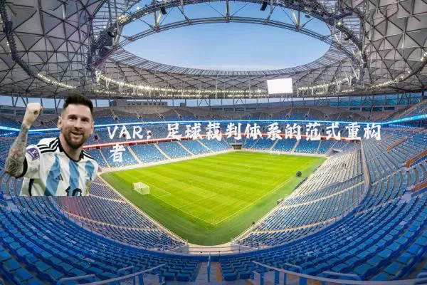 VAR:足球裁判体系的范式重构者