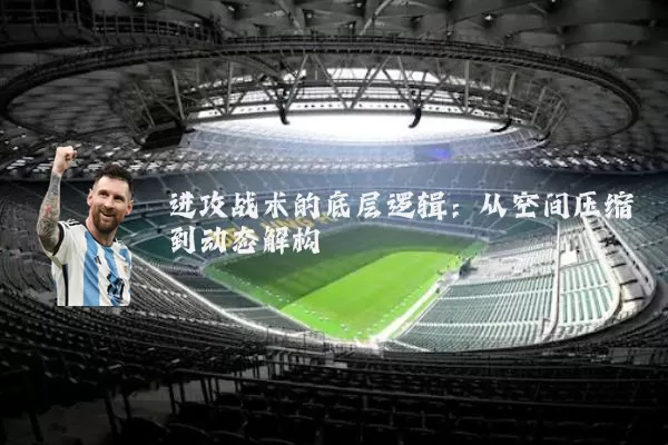 进攻战术的底层逻辑:从空间压缩到动态解构