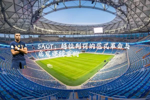 SAOT:越位判罚的范式革命与底层逻辑重构
