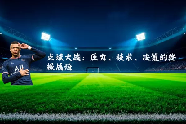 点球大战:压力、技术、决策的终极战场